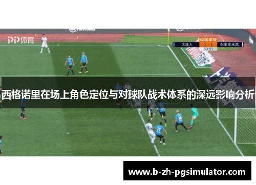 西格诺里在场上角色定位与对球队战术体系的深远影响分析 西格诺里在场上角色定位与对球队战术体系的深远影响分析