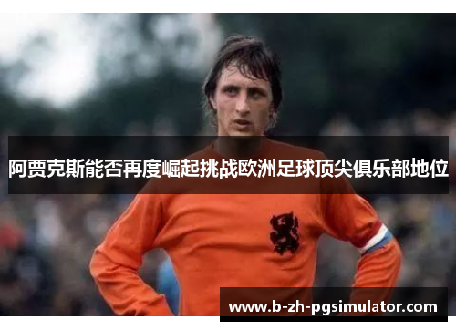 阿贾克斯能否再度崛起挑战欧洲足球顶尖俱乐部地位