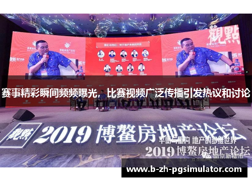 赛事精彩瞬间频频曝光,比赛视频广泛传播引发热议和讨论 赛事精彩瞬间频频曝光,比赛视频广泛传播引发热议和讨论