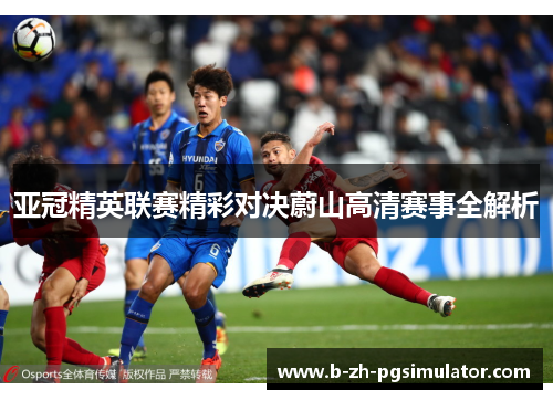 亚冠精英联赛精彩对决蔚山高清赛事全解析