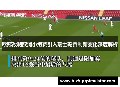 欧冠改制取消小组赛引入瑞士轮赛制新变化深度解析
