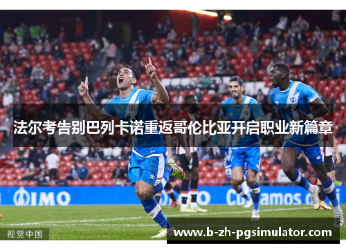 法尔考告别巴列卡诺重返哥伦比亚开启职业新篇章 法尔考告别巴列卡诺重返哥伦比亚开启职业新篇章