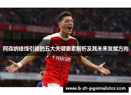阿森纳锋线引援的五大关键要素解析及其未来发展方向