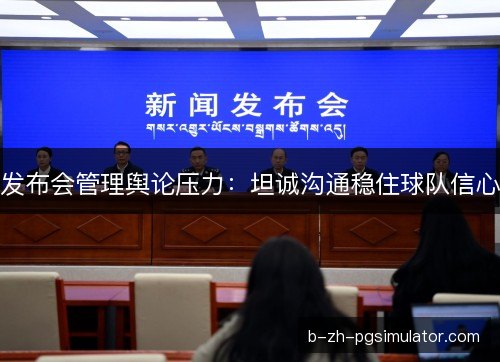 发布会管理舆论压力：坦诚沟通稳住球队信心